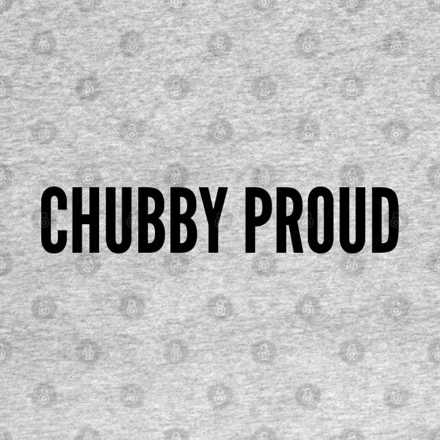 Cute - Chubby Proud - Personality Slogan Quotes Statement humor by sillyslogans